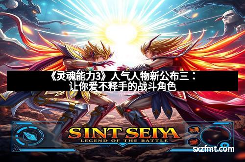 《灵魂能力3》人气人物新公布三：让你爱不释手的战斗角色